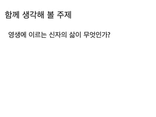 함께 생각해 볼 주제
영생에 이르는 신자의 삶이 무엇인가?
 