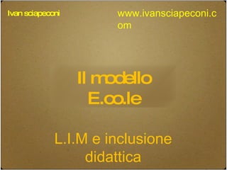 L.I.M e inclusione didattica Il modello E.co.le Ivan sciapeconi www.ivansciapeconi.com 