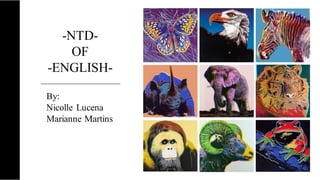 -NTD-
OF
-ENGLISH-
By:
Nicolle Lucena
Marianne Martins
 