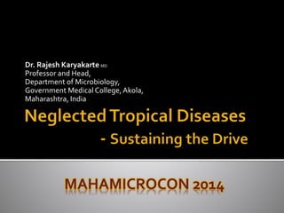 Dr. Rajesh Karyakarte MD 
Professor and Head, 
Department of Microbiology, 
Government Medical College, Akola, 
Maharashtra, India 
MAHAMICROCON 2014 
 
