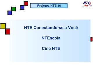 NTE Conectando-se a Você NTEscola Cine NTE Projetos NTE 16 