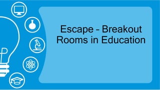 Escape – Breakout
Rooms in Education
 