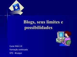 Blogs, seus limites e possibilidades   Curso Web 2.0 Formação continuada NTE - Brusque 
