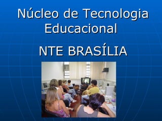 Núcleo de Tecnologia Educacional  NTE BRASÍLIA 