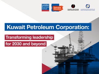 Kuwait Petroleum Corporation:
Transforming leadership
for 2030 and beyond
1
 
