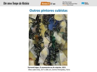 Fernand Léger, O casamento ou As núpcias, 1911
Óleo sobre tela, 257 x 206 cm, Centro Pompidou, Paris
Outros pintores cubistas
 