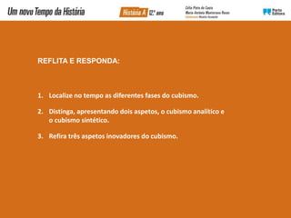 Robert Delaunay, 1910–12, A cidade de Paris.
Óleo sobre tela, 267 × 406 cm, Museu de Arte Moderna da Cidade de Paris
REFLITA E RESPONDA:
1. Localize no tempo as diferentes fases do cubismo.
2. Distinga, apresentando dois aspetos, o cubismo analítico e
o cubismo sintético.
3. Refira três aspetos inovadores do cubismo.
 