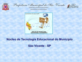 Núcleo de Tecnologia Educacional do Município

              São Vicente - SP
 