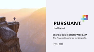 DEEPEN CONNECTIONS WITH DATA
The Amazon Experience for Nonprofits
NTEN 2019
 