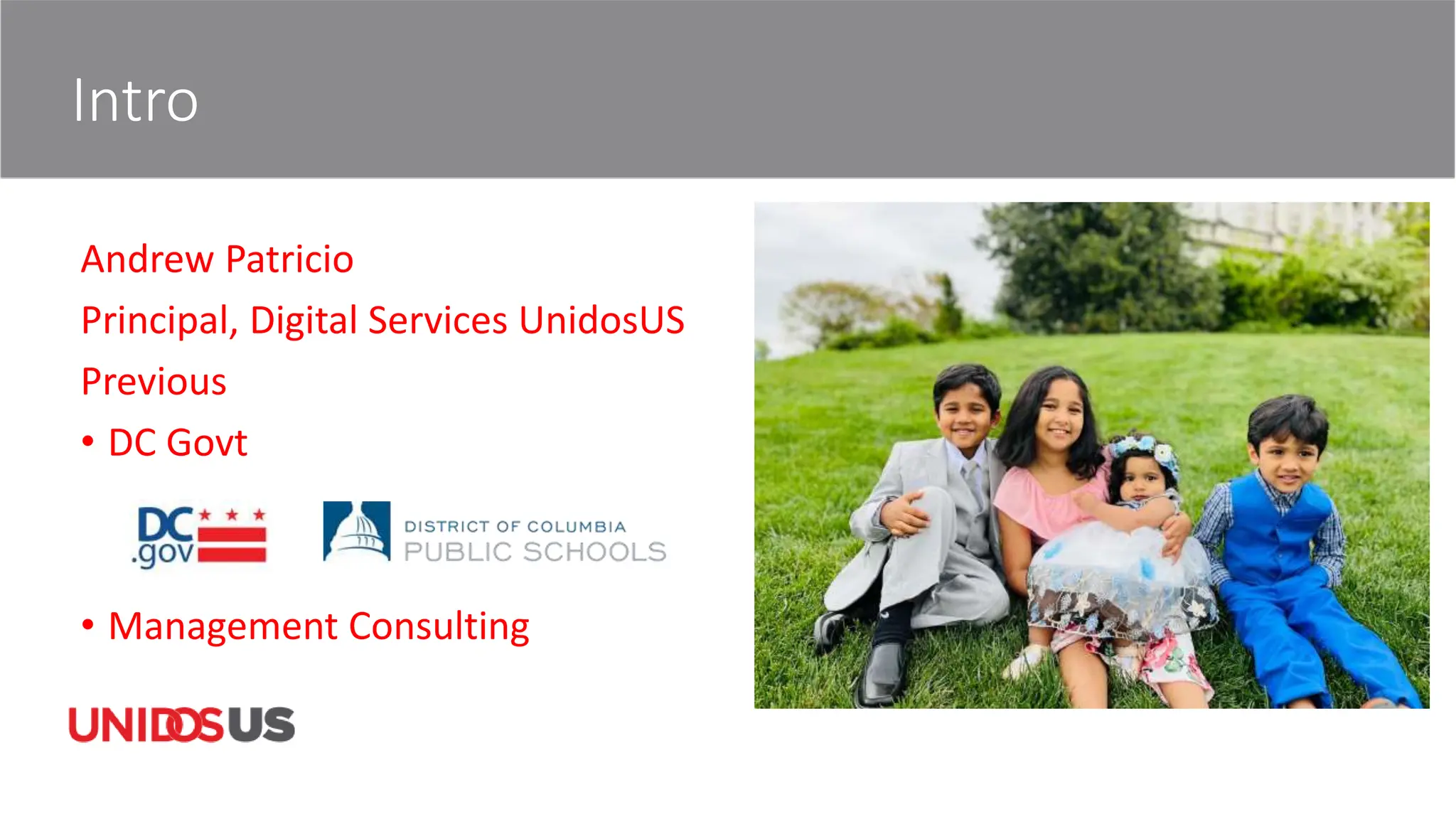 Intro
Andrew Patricio
Principal, Digital Services UnidosUS
Previous
• DC Govt
• Management Consulting
 