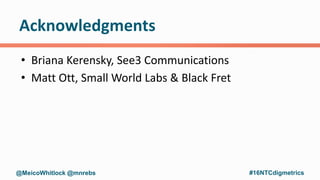 Acknowledgments
• Briana Kerensky, See3 Communications
• Matt Ott, Small World Labs & Black Fret
@MeicoWhitlock @mnrebs #1...