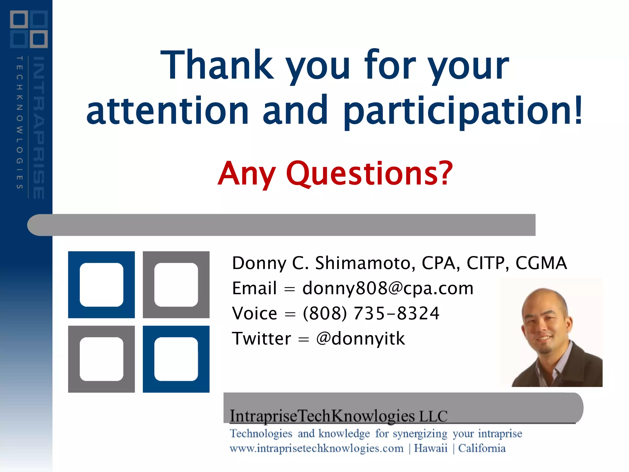 Thank you for your
attention and participation!
Any Questions?
Donny C. Shimamoto, CPA, CITP, CGMA
Email = donny808@cpa.com
Voice = (808) 735-8324
Twitter = @donnyitk
 