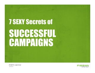 SUCCESSFUL
CAMPAIGNS
7 SEXY Secrets of
3/15/14
#14NTC | @ch3ryl
 