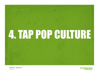 4. TAP POP CULTURE
3/15/14
#14NTC | @ch3ryl
 