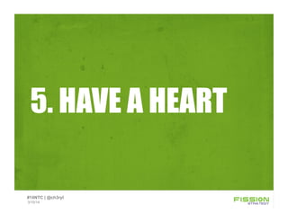 5. HAVE A HEART
3/15/14
#14NTC | @ch3ryl
 