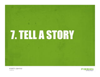 7. TELL A STORY
3/15/14
#14NTC | @ch3ryl
 