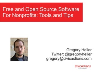 Free and Open Source Software  For Nonprofits: Tools and Tips Gregory Heller Twitter: @gregoryheller [email_address] 