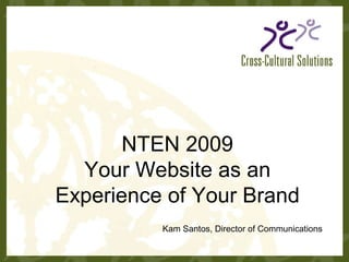NTEN 2009 Your Website as an Experience of Your Brand Kam Santos, Director of Communications 