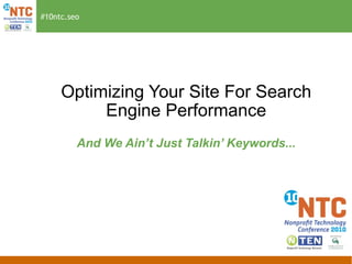 Optimizing Your Site For Search Engine Performance And We Ain’t Just Talkin’ Keywords... #10ntc.seo 