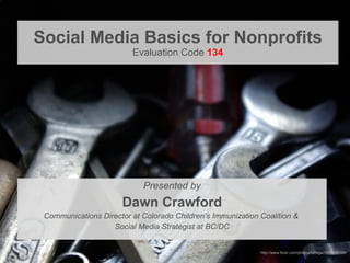 Social Media Basics for Nonprofits Evaluation Code  134 ,[object Object],[object Object],[object Object],[object Object],http://www.flickr.com/photos/batega/1596898776/ 