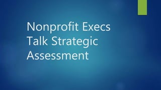 Nonprofit Execs
Talk Strategic
Assessment
 