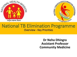 Dr Neha Dhingra
Assistant Professor
Community Medicine
National TB Elimination Programme
Overview - Key Priorities
 