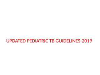 UPDATED PEDIATRIC TB GUIDELINES-2019
 