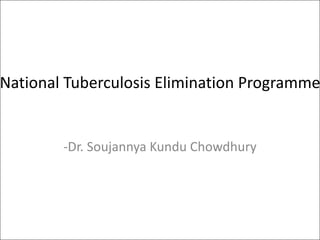 National Tuberculosis Elimination Programme
-Dr. Soujannya Kundu Chowdhury
 