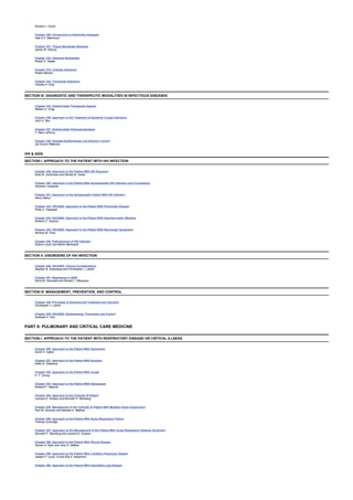 Richard J. Duma
Chapter 330: Introduction to Helminthic Diseases
Adel A.F. Mahmoud
Chapter 331: Tissue Nematode Infections
James W. Kazura
Chapter 332: Intestinal Nematodes
Robert A. Salata
Chapter 333: Cestode Infections
Robert Blanton
Chapter 334: Trematode Infections
Charles H. King
SECTION III: DIAGNOSTIC AND THERAPEUTIC MODALITIES IN INFECTIOUS DISEASES
Chapter 335: Antimicrobial Therapeutic Agents
William A. Craig
Chapter 336: Approach to the Treatment of Systemic Fungal Infections
John H. Rex
Chapter 337: Antimicrobial Chemoprophylaxis
F. Marc LaForce
Chapter 338: Hospital Epidemiology and Infection Control
Jan Evans Patterson
HIV & AIDS
SECTION I: APPROACH TO THE PATIENT WITH HIV INFECTION
Chapter 339: Approach to the Patient With HIV Exposure
Elise M. Jochimsen and Denise M. Cardo
Chapter 340: Approach to the Patient With Asymptomatic HIV Infection (and Counseling)
Abraham Verghese
Chapter 341: Approach to the Symptomatic Patient With HIV Infection
Henry Masur
Chapter 342: HIV/AIDS: Approach to the Patient With Pulmonary Disease
Philip C. Hopewell
Chapter 343: HIV/AIDS: Approach to the Patient With Diarrhea and/or Wasting
Roberto C. Arduino
Chapter 344: HIV/AIDS: Approach to the Patient With Neurologic Symptoms
Richard W. Price
Chapter 345: Pathogenesis of HIV Infection
Sharon Lewin and Martin Markowitz
SECTION II: DISORDERS OF HIV INFECTION
Chapter 346: HIV/AIDS: Clinical Considerations
Stephen B. Greenberg and Christopher J. Lahart
Chapter 347: Neoplasms in AIDS
David M. Aboulafia and Ronald T. Mitsuyasu
SECTION III: MANAGEMENT, PREVENTION, AND CONTROL
Chapter 348: Principles of Antiretroviral Treatment and Vaccines
Christopher J. Lahart
Chapter 349: HIV/AIDS: Epidemiology, Prevention and Control
Subhash K. Hira
PART 8: PULMONARY AND CRITICAL CARE MEDICINE
SECTION I: APPROACH TO THE PATIENT WITH RESPIRATORY DISEASE OR CRITICAL ILLNESS
Chapter 350: Approach to the Patient With Hypoxemia
David H. Ingbar
Chapter 351: Approach to the Patient With Dyspnea
Kathy E. Sietsema
Chapter 352: Approach to the Patient With Cough
K. F. Chung
Chapter 353: Approach to the Patient With Hemoptysis
Edward F. Haponik
Chapter 354: Approach to the Critically Ill Patient
Leonard D. Hudson and Kenneth P. Steinberg
Chapter 355: Management of the Critically Ill Patient With Multiple Organ Dysfunction
Paul M. Dorinsky and Michael A. Matthay
Chapter 356: Approach to the Patient With Acute Respiratory Failure
Thomas Corbridge
Chapter 357: Approach to the Management of the Patient With Acute Respiratory Distress Syndrome
Kenneth P. Steinberg and Leonard D. Hudson
Chapter 358: Approach to the Patient With Pleural Disease
Steven A. Sahn and John E. Heffner
Chapter 359: Approach to the Patient With a Solitary Pulmonary Nodule
Joseph P. Lynch, III and Ella A. Kazerooni
Chapter 360: Approach to the Patient With Interstitial Lung Disease
 