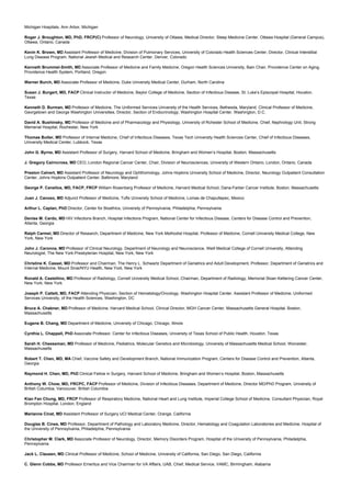 Michigan Hospitals, Ann Arbor, Michigan
Roger J. Broughton, MD, PhD, FRCP(C) Professor of Neurology, University of Ottawa, Medical Director, Sleep Medicine Center, Ottawa Hospital (General Campus),
Ottawa, Ontario, Canada
Kevin K. Brown, MD Assistant Professor of Medicine, Division of Pulmonary Services, University of Colorado Health Sciences Center, Director, Clinical Interstitial
Lung Disease Program, National Jewish Medical and Research Center, Denver, Colorado
Kenneth Brummel-Smith, MD Associate Professor of Medicine and Family Medicine, Oregon Health Sciences University, Bain Chair, Providence Center on Aging,
Providence Health System, Portland, Oregon
Warner Burch, MD Associate Professor of Medicine, Duke University Medical Center, Durham, North Carolina
Susan J. Burgert, MD, FACP Clinical Instructor of Medicine, Baylor College of Medicine, Section of Infectious Disease, St. Luke’s Episcopal Hospital, Houston,
Texas
Kenneth D. Burman, MD Professor of Medicine, The Uniformed Services University of the Health Services, Bethesda, Maryland, Clinical Professor of Medicine,
Georgetown and George Washington Universities, Director, Section of Endocrinology, Washington Hospital Center, Washington, D.C.
David A. Bushinsky, MD Professor of Medicine and of Pharmacology and Physiology, University of Rchester School of Medicine, Chief, Nephrology Unit, Strong
Memerial Hospital, Rochester, New York
Thomas Butler, MD Professor of Internal Medicine, Chief of Infectious Diseases, Texas Tech University Health Sciences Center, Chief of Infectious Diseases,
University Medical Center, Lubbock, Texas
John G. Byrne, MD Assistant Professor of Surgery, Harvard School of Medicine, Bringham and Women’s Hospital, Boston, Massachusetts
J. Gregory Cairncross, MD CEO, London Regional Cancer Center, Chair, Division of Neurosciences, University of Western Ontario, London, Ontario, Canada
Preston Calvert, MD Assistant Professor of Neurology and Ophthomology, Johns Hopkins University School of Medicine, Director, Neurology Outpatient Consultation
Center, Johns Hopkins Outpatient Center, Baltimore, Maryland
George P. Canellos, MD, FACP, FRCP William Rosenberg Professor of Medicine, Harvard Medical School, Dana-Farber Cancer Institute, Boston, Massachusetts
Juan J. Canoso, MD Adjunct Professor of Medicine, Tufts University School of Medicine, Lomas de Chapultepec, Mexico
Arthur L. Caplan, PhD Director, Center for Bioethics, University of Pennsylvania, Philadelphia, Pennsylvania
Denise M. Cardo, MD HIV Infections Branch, Hospital Infections Program, National Center for Infectious Disease, Centers for Disease Control and Prevention,
Atlanta, Georgia
Ralph Carmel, MD Director of Research, Department of Medicine, New York Methodist Hospital, Professor of Medicine, Cornell University Medical College, New
York, New York
John J. Caronna, MD Professor of Clinical Neurology, Department of Neurology and Neuroscience, Weill Medical College of Cornell University, Attending
Neurologist, The New York-Presbyterian Hospital, New York, New York
Christine K. Cassel, MD Professor and Chairman, The Henry L. Schwartz Department of Geriatrics and Adult Development, Professor, Department of Geriatrics and
Internal Medicine, Mount Sinai/NYU Health, New York, New York
Ronald A. Castellino, MD Professor of Radiology, Cornell University Medical School, Chairman, Department of Radiology, Memorial Sloan Kettering Cancer Center,
New York, New York
Joseph P. Catlett, MD, FACP Attending Physician, Section of Hematology/Oncology, Washington Hospital Center, Assistant Professor of Medicine, Uniformed
Services University, of the Health Sciences, Washington, DC
Bruce A. Chabner, MD Professor of Medicine, Harvard Medical School, Clinical Director, MGH Cancer Center, Massachusetts General Hospital, Boston,
Massachusetts
Eugene B. Chang, MD Department of Medicine, University of Chicago, Chicago, Illinois
Cynthia L. Chappell, PhD Associate Professor, Center for Infectious Diseases, University of Texas School of Public Health, Houston, Texas
Sarah H. Cheeseman, MD Professor of Medicine, Pediatrics, Molecular Genetics and Microbiology, University of Massachusetts Medical School, Worcester,
Massachusetts
Robert T. Chen, MD, MA Chief, Vaccine Safety and Development Branch, National Immunization Program, Centers for Disease Control and Prevention, Atlanta,
Georgia
Raymond H. Chen, MD, PhD Clinical Fellow in Surgery, Harvard School of Medicine, Bringham and Women’s Hospital, Boston, Massachusetts
Anthony W. Chow, MD, FRCPC, FACP Professor of Medicine, Division of Infectious Diseases, Department of Medicine, Director MD/PhD Program, University of
British Columbia, Vancouver, British Columbia
Kian Fan Chung, MD, FRCP Professor of Respiratory Medicine, National Heart and Lung Institute, Imperial College School of Medicine, Consultant Physician, Royal
Brompton Hospital, London, England
Marianne Cinat, MD Assistant Professor of Surgery UCI Medical Center, Orange, California
Douglas B. Cines, MD Professor, Department of Pathology and Laboratory Medicine, Director, Hematology and Coagulation Laboratories and Medicine, Hospital of
the University of Pennsylvania, Philadelphia, Pennsylvania
Christopher M. Clark, MD Associate Professor of Neurology, Director, Memory Disorders Program, Hospital of the University of Pennsylvania, Philadelphia,
Pennsylvania
Jack L. Clausen, MD Clinical Professor of Medicine, School of Medicine, University of California, San Diego, San Diego, California
C. Glenn Cobbs, MD Professor Emeritus and Vice Chairman for VA Affairs, UAB, Chief, Medical Service, VAMC, Birmingham, Alabama
 