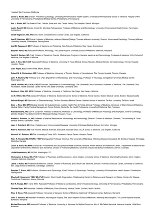 Hospital, San Francisco, California
Daniel J. Rader, MD Director, Preventive Cardiology, University of Pennsylvania Health System, University of Pennsylvania School of Medicine, Hospital of the
University of Pennsylvania, Presbyterian Medical Center, Philadelphia, Pennsylvania
Eric L. Radin, MD The Breech Chair, Director, Bone and Joint Center, Henry Ford Hospital, Detroit, Michigan
Justin Radolf, MD Director, Center for Microbial Pathogenesis, Professor of Medicine and Microbiology, University of Connecticut Health Center, Farmington,
Connecticut
Derek Raghavan, MD, PhD USC Norris Comprehensive Cancer Center, Los Angeles, California
Joel S. Raichlen, MD Clinical Professor of Medicine, Jefferson Medical College, Thomas Jefferson University, Director, Noninvasive Cardiology, Thomas Jefferson
University Hospital, Philadelphia, Pennsylvania
Joel M. Rappeport, MD Professor of Medicine and Pediatrics, Yale School of Medicine, New Haven, Connecticut
Stephen Reich, MD Associate Professor, Neurology, The Johns Hopkins University School of Medicine, Baltimore, Maryland
David B. Reuben, MD Chief, Division of Geriatrics, Director, Multicampus Program in Geriatric Medicine and Gernontology, Professor of Medicine, UCLA School of
Medicine, Los Angeles, California
John H. Rex, MD, FACP Associate Professor of Medicine, University of Texax Medical School, Houston, Medical Director for Epidemiology, Herman Hospital,
Houston, Texas
Juan Reyes, Esq. Fowler-White, Miami, Florida
Robert M. A. Richardson, MD Professor of Medicine, University of Toronto, Director of Hemodialysis, The Toronto Hospital, Toronto, Canada
John R. Richert, MD Professor and Chair, Department of Microbiology and Immunology, Professor of Neurology, Georgetown University Medical Center,
Washington, DC
Joel E. Richter, MD, FACP, FACG Chairman, Department of Gastroenterology, The Cleveland Clinic Foundation, Professor of Medicine, The Cleveland Clinic
Foundation, Health Sciences Center for the Ohio State University, Cleveland, Ohio
Andrew L. Ries, MD, MPH Professor of Medicine, University of California, San Diego, San Diego, California
Ian R. Rifkin, MD, PhD Assistant Professor of Medicine, Boston University School of Medicine, Renal Section, Boston Medical Center, Boston, Massachusetts
Yehuda Ringel, MD Dpartment of Gastroenterology, Tel-Aviv Soutasky Medical Center, Sacklen School of Medicine, Tel-Aviv University, Tel-Aviv, Israel
Marc L. Rivo, MD, MPH Medical Director for Outpatient Care, AuMed Health Plan of Florida, Clinical Professor of Medicine, University of Miami School of Medicine,
Medical Editor, Family Practice Management, Senoir Scholar, Center for the Health Professions University of California, San Francisco
Robert Roberts, MD Don W. Chapman Professor of Medicine, Professor of Cell Biology, Peofessor of Molecular Physiology and Biophysics, Chief of Cardiology,
Director, Bugher Foundation Center for Molecular Biology, Houston, Texas
Norbert J. Roberts, Jr., MD Professor of Internal Medicine and Microbiology and Immunology, Director, Division of Infectious Diseases, The University of Texas
Medical Branch, Galveston, Texas
Jean E. Robillard, MD Chair, Pediatrics and Communicable Diseases, University of Michigan Medical School, Ann Arbor, Michigan
Alan G. Robinson, MD Vice Provost, Medical Sciences, Executive Associate Dean, UCLA School of Medicine, Los Angeles, California
Kenneth V.I. Rolston, MD The University of Texas, M.D., Anderson Cancer Center, Houston, Texas
Allen R. Ronald, MD, FRCPC, FACP Distinguished Professor Emeritus, The University of Manitoba, Infectious Disease Consultant, St. Boniface Hospital, Winnepeg,
Manitoba, Canada
Cecile S. Rose, MD,MPH Division of Environmental and Occupational Health Sciences, National Jewish Medical and Research Center:, Department of Medicine and
Department of Preventive Medicine and Biometrics, Division of Pulmonary Medicine, University of Colorado School of Medicine, Denver, Colorado
Linda Rosenstock, MD NIOSH, Washington, DC
Christopher A. Ross, MD, PhD Professor of Psychiatry and Neuroscience, Johns Hopkins University School of Medicine, Attending Psychiatrist, Johns Hopkins
Hospital, Baltimore, Maryland
Lewis J. Rubin, MD Professor of Medicine, Director, Division of Pulminary and Critical Care Medicine, Director, Pulminary Vascular Center, University of California,
San Diego School of Medicine, San Diego, California
Stephen C. Rubin, MD Professor, Obstetrics and Gynecology, Chief, Division of Gynecologic Oncology, University of Pennsylvania Health System, Philadelphia,
Pennsylvania
Charles E. Rupprecht, VMD, MS, PhD Director, World Health Organization, Collaborating Center for Reference and Research on Rabies, Centers for Disease
Control and Prevention, Atlanta, Georgia
Anil K. Rustgi, MD T. Grier Miller Associate Professor of Medicine and Genetics, Chief of Gastroenterology, University of Pennsylvania, Philadelphia, Pennsylvania
Thomas Ryan, MD Associate Professor of Medicine, Duke University Medical Center, Durham, North Carolina
Alice S. Ryan, PhD Assistant Professor, University of Maryland School of Medicine, Baltimore VA Medical Center, Baltimore, Maryland
John D. Rybock, MD Assistant Professor, Neurological Surgery, The Johns Hopkins School of Medicine, Attending Neurosurgeon, The Johns Hopkins Hospital,
Baltimore, Maryland
Michael Saccente, MD Assistant Professor of Medicine, University of Arkansas for Medical Sciences, John L. McClellan Memorial Veterans Hospital, Little Rock,
Arkansas
 