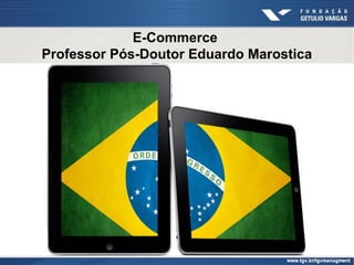 E-Commerce
Professor Pós-Doutor Eduardo Marostica
 