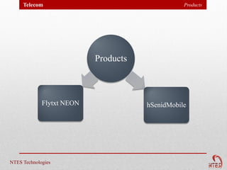 Telecom                                     Products




                           Products



             Flytxt NEON              hSenidMobile




NTES Technologies
 