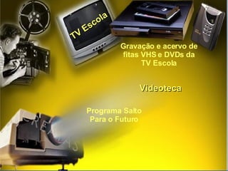 Gravação e acervo de fitas VHS e DVDs da TV Escola Programa Salto Para o Futuro TV Escola Videoteca 