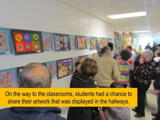On the way to the classrooms, students had a chance to share their artwork that was displayed in the hallways. 