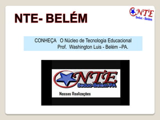 CONHEÇA O Núcleo de Tecnologia Educacional
       Prof. Washington Luis - Belém –PA.
 