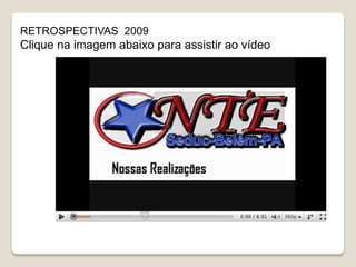 RETROSPECTIVAS 2009
Clique na imagem abaixo para assistir ao vídeo
 