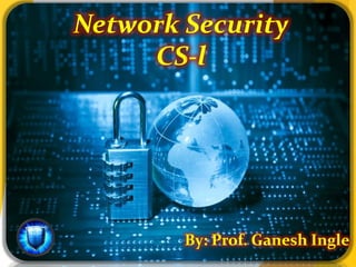 Network Security
CS-l
By: Prof. Ganesh Ingle
 