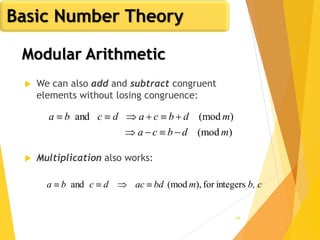 44
 We can also add and subtract congruent
elements without losing congruence:
 Multiplication also works:
)(mod
)(modand
mdbca
mdbcadcba


b, cmbdacdcba integersfor,)(modand 
Basic Number Theory
Modular Arithmetic
 