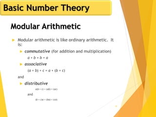 45
 Modular arithmetic is like ordinary arithmetic. It
is:
 commutative (for addition and multiplication)
a + b = b + a
 associative
(a + b) + c = a + (b + c)
and
 distributive
a(b + c) = (ab) + (ac)
and
(b + c)a = (ba) + (ca)
Basic Number Theory
Modular Arithmetic
 