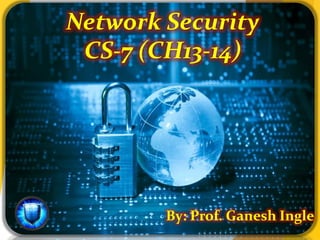 Network Security
CS-7 (CH13-14)
By: Prof. Ganesh Ingle
 