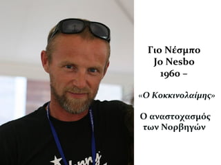 Γιο Νέσμπο
Jo Nesbo
1960 –
«Ο Κοκκινολαίμης»
Ο αναστοχασμός
των Νορβηγών
 