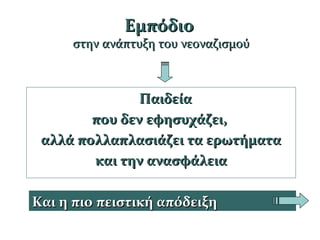 ΕμπόδιοΕμπόδιο
στην ανάπτυξη του νεοναζισμούστην ανάπτυξη του νεοναζισμού
ΠαιδείαΠαιδεία
που δεν εφησυχάζει,που δεν εφησυχάζει,
αλλά πολλαπλασιάζει τα ερωτήματααλλά πολλαπλασιάζει τα ερωτήματα
και την ανασφάλειακαι την ανασφάλεια
Και η πιο πειστική απόδειξηΚαι η πιο πειστική απόδειξη
 