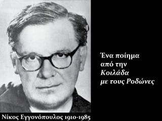 Νίκος Εγγονόπουλος 1910-1985
Ένα ποίημα
από την
Κοιλάδα
με τους Ροδώνες
 