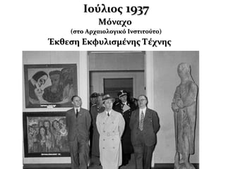 ΙούλιοςΙούλιος 19371937
ΜόναχοΜόναχο
(στο Αρχαιολογικό Ινστιτούτο)(στο Αρχαιολογικό Ινστιτούτο)
Έκθεση Εκφυλισμένης ΤέχνηςΈκθεση Εκφυλισμένης Τέχνης
 