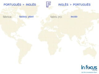 PORTUGUÊS  >  INGLÊS INGLÊS  >  PORTUGUÊS fábrica- fabric (n)- factory; plant tecido 