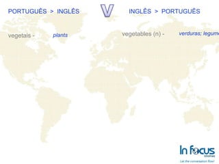 PORTUGUÊS  >  INGLÊS INGLÊS  >  PORTUGUÊS vegetais - vegetables (n) - plants verduras; legumes 