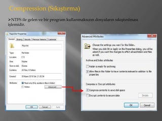 Compression (Sıkıştırma)
NTFS ile gelen ve bir program kullanmaksızın dosyaların sıkıştırılması
işlemidir.
 