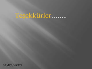 Teşekkürler……..




SAMET ÖZGEN
 