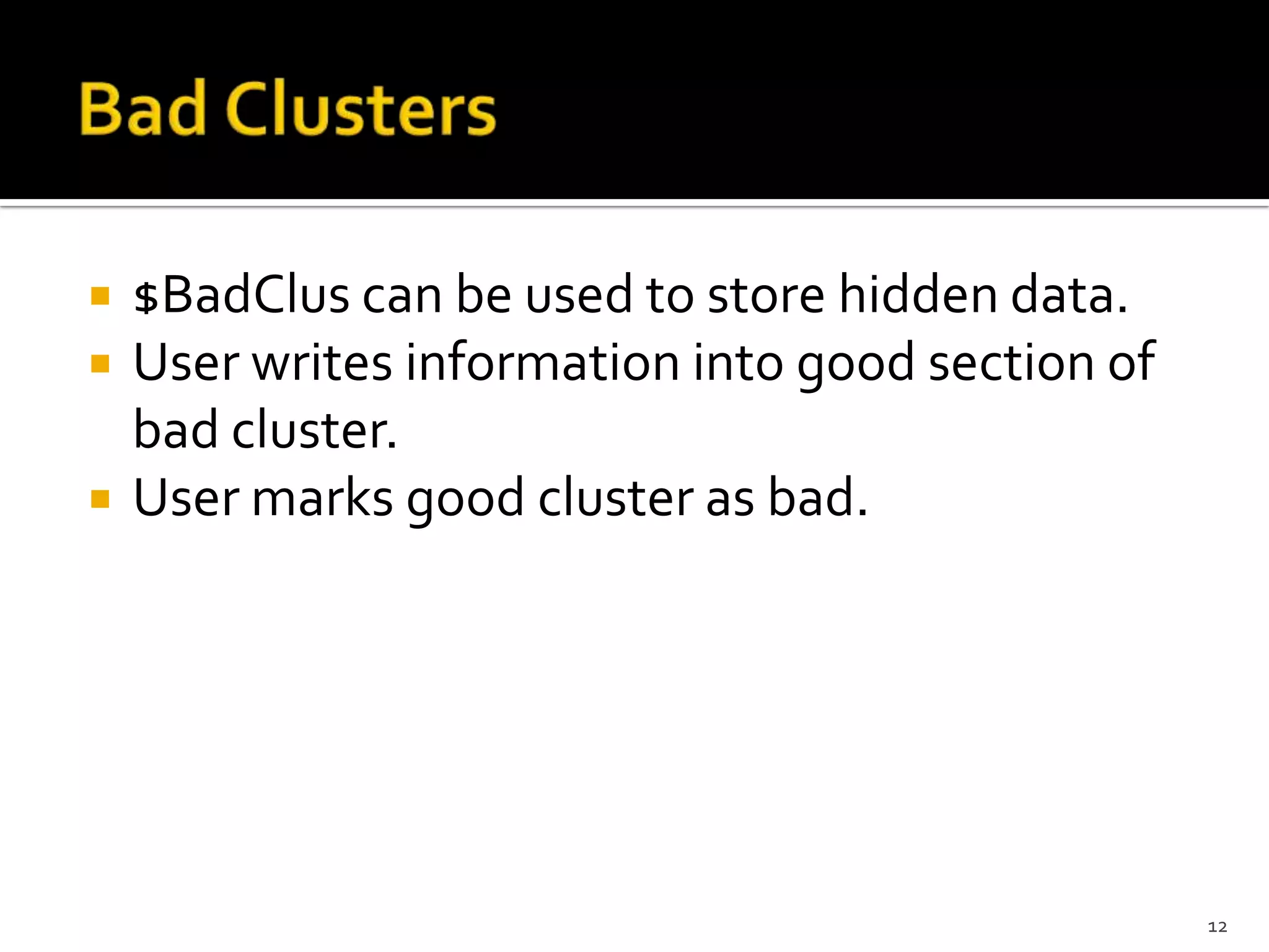    $BadClus can be used to store hidden data.
   User writes information into good section of
    bad cluster.
   User marks good cluster as bad.




                                                   12
 